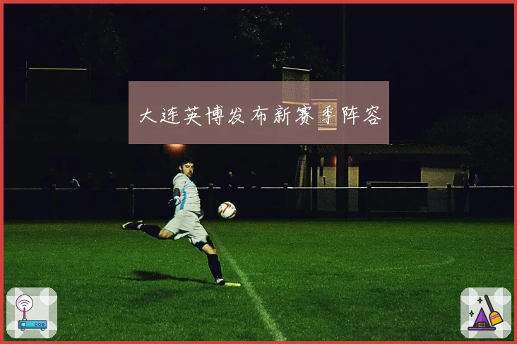 大连英博发布新赛季阵容